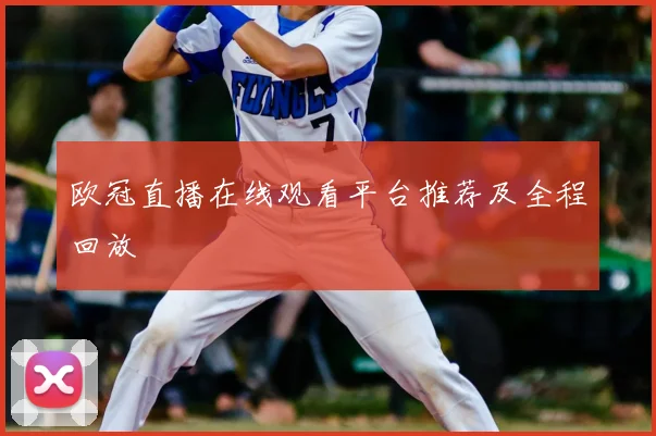 欧冠直播在线观看平台推荐及全程回放