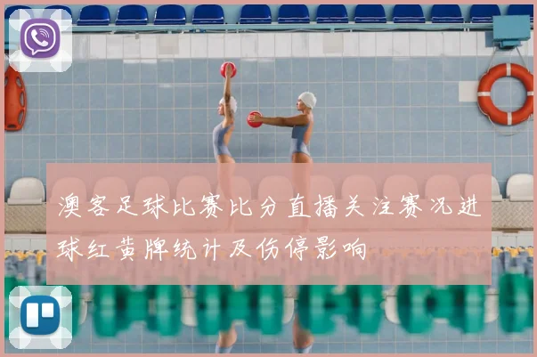 澳客足球比赛比分直播关注赛况进球红黄牌统计及伤停影响