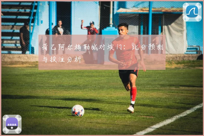 荷乙阿尔梅勒城对埃门：比分预测与投注分析