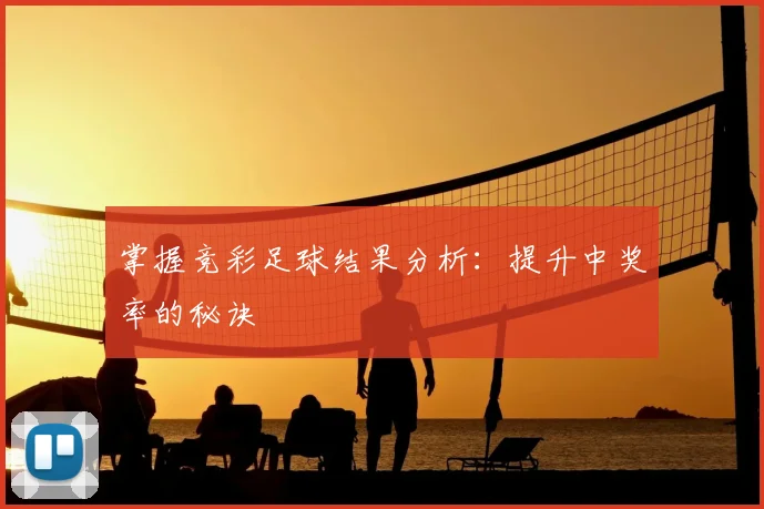 掌握竞彩足球结果分析：提升中奖率的秘诀