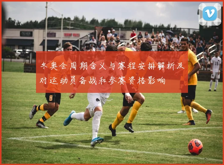 冬奥会周期含义与赛程安排解析及对运动员备战和参赛资格影响