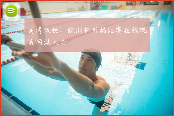 高清流畅！欧洲杯直播比赛在线观看网站大全