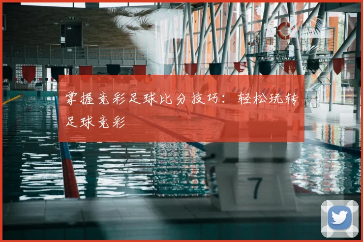 掌握竞彩足球比分技巧：轻松玩转足球竞彩